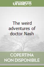 The weird adventures of doctor Nash