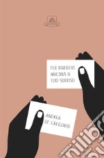 Per rivedere ancora il tuo sorriso libro