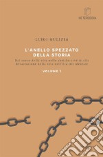 L'anello spezzato della storia. Dal senso della vita nelle antiche civiltà alla devastazione della vita nell'era occidentale. Vol. 1 libro