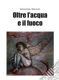Oltre l'acqua e il fuoco