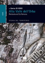 Alta Valle dell'Orba. Preistoria ed Età Romana. Storia del territorio libro