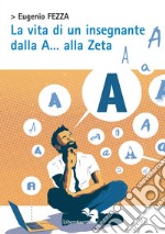 La vita di un insegnante dalla A... alla Zeta libro