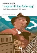 I ragazzi di don Gallo oggi. Storia di un educatore che si fa educare libro