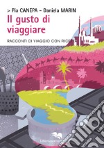 Il gusto di viaggiare. Racconti di viaggio con ricetta