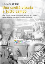 Una sanità vissuta a tutto campo. Esperienze in ambito ospedaliero e territoriale del Piemonte raccontate da un giornalista scientifico divulgativo