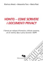 Howto. Come scrivere i documenti privacy. I format per redigere informative, richieste consenso, atti di nomina, Dpia e policy secondo il GDPR