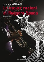 Le oscure ragioni di Ruggero Spada libro