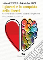 I giovani e la conquista della libertà. Evoluzione, cervello e dipendenze da sostanze e comportamenti libro