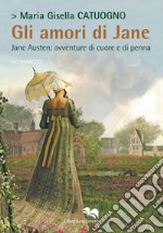 Gli amori di Jane. Jane Austen: avventure di cuore e di penna libro