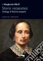 Storie recanatesi. Carteggi di Paolina Leopardi