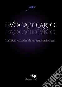 Evocabolario. La parola evocatrice e la sua sostanza che rivela libro