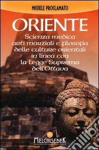 Oriente. Scienza medica, arti marziali e la filosofia delle culture orientali, in linea con la legge suprema dell'ottava libro