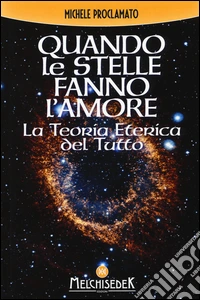 Quando le stelle fanno l'amore. La teoria eterica del tutto libro