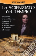 Lo scienziato del tempio. Il metodo con cui Newton trasformò il tempio di re Salomone in alchimia e scienza libro