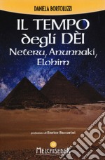 Il tempo degli dèi. Neteru, Anunnaki, Elohim libro