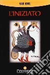 L'iniziato. Un viaggio alla ricerca della verità nascosta negli antichi misteri libro di Hedsel Mark