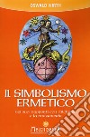 Il simbolismo ermetico nei suoi rapporti con l'alchimia e la massoneria libro