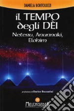 Il tempo degli dèi. Neteru, Anunnaki, Elohim libro