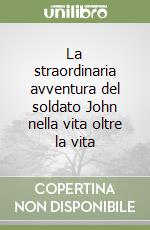 La straordinaria avventura del soldato John nella vita oltre la vita