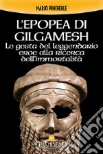 L'epopea di Gilgamesh. Le gesta del leggendario eroe alla ricerca dell'immortalità libro