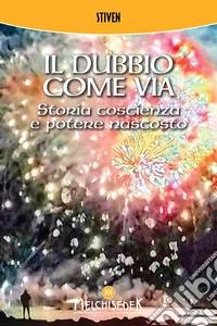 Il dubbio come via. Storia, coscienza e potere nascosto libro