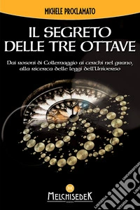Il segreto delle Tre Ottave. Dai rosoni di Collemaggio ai cerchi nel grano alla ricerca delle leggi dell'universo libro