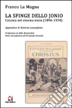 La sfinge dello Jonio. Catania nel cinema muto (1896-1930) libro