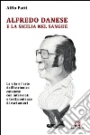 Alfredo Danese e la Sicilia nel sangue. La vita e l'arte dell'istrionico catanese con interventi e testimonianze di vari autori libro di Patti Alfio