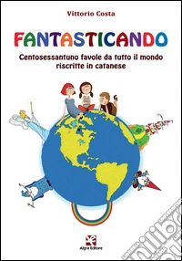 Fantasticando. Centosessantuno favole da tutto il mondo riscritte in catanese libro