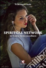 Spiritual Network. In fondo basta ascoltare libro