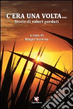 C'era una volta... Storie di valori perduti libro