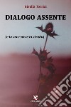 Dialogo assente (e la voce scese in strada) libro