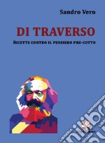 Di traverso. Ricette contro il pensiero pre-cotto libro