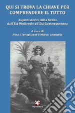 Qui si trova la chiave per comprendere il tutto. Aspetti storici della Sicilia dall'età medievale all'età contemporanea libro