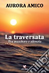 La traversata. Tra maschere e silenzio libro