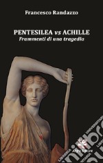 Pentesilea vs Achille. Frammenti di una tragedia libro