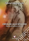 Immagini allo specchio. Poesie d'amore e di vita libro