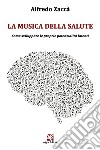 La musica della salute. Come sviluppare le proprie potenzialità latenti libro