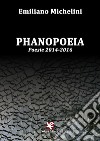 Phanopoeia. Poesie 2014-2016 libro di Michelini Emiliano