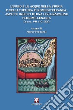 L'uomo e le acque nella storia e nella cultura euromediterranea: aspetti inediti di una civilizzazione plurimillenaria (secc. VII a.C.-XX) libro
