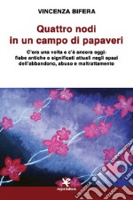 Quattro nodi in un campo di papaveri. C'era una volta e c'è ancora oggi: fiabe antiche e significati attuali negli spazi dell'abbandono, abuso e maltrattamento