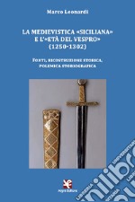 La medievistica «siciliana» e l'«Età del Vespro» (1250-1302). Fonti, ricostruzione storica, polemica storiografica libro
