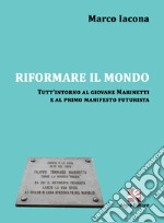 Riformare il mondo. Tutt'intorno al giovane Marinetti e al primo manifesto futurista libro