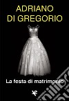 La festa di matrimonio libro di Di Gregorio Adriano