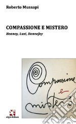 Compassione e mistero. Heaney, Luzi, Bonnefoy libro