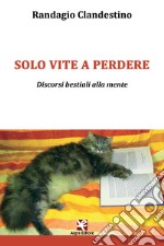 Solo vite a perdere. Discorsi bestiali alla mente