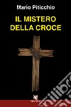 Il mistero della croce libro di Piticchio Mario