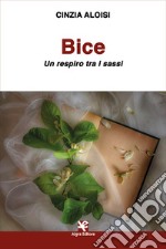 Bice. Un respiro tra i sassi libro