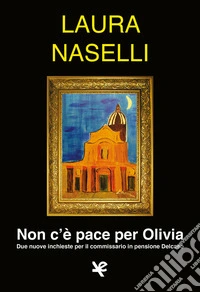 Non c'è pace per Olivia. Due nuove inchieste per il commissario in pensione Delcaso libro