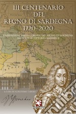 3° centenario del Regno di Sardegna 1720-2020. L'assunzione della Corona del Regno di Sardegna da parte di Vittorio Amedeo II libro